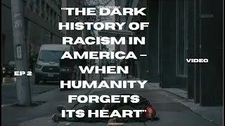 The Dark History of Racism in America &ndash; When Humanity Forgets Its Heart