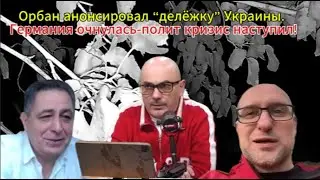 Орбан анонсировал &ldquo;делёжку&rdquo; Украины. Германия очнулась-полит кризис наступил!