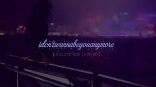 idontwannabeyouanymore // julia carias (cover)