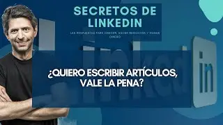 LinkedIn | #38  &iquest;Quiero escribir art&iacute;culos, vale la pena? | Curso: SECRETOS de LinkedIn