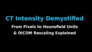 CT Intensity Demystified: From Pixels to Hounsfield Units & DICOM Explained