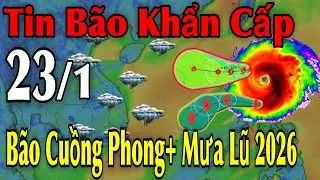 Tin Bão Khẩn Cấp Bão Cuồng Phong Mưa Lũ 2026 | Dự Báo thời tiết ngày 23/1 | thời tiết 10 Ngày