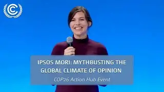 COP26 Action Hub Event: Ipsos Mori: Mythbusting the Global Climate of Opinion | UN Climate Change