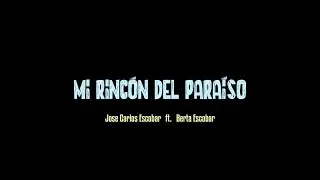Mi rincón del paraíso - Jose Carlos Escobar ft. Berta Escobar