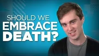 Yay or Nay: Should We Embrace Death?