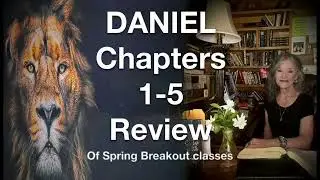 Daniel chapters 1- 5 Review of Spring Breakout classes