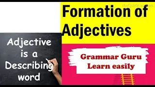 Adjectives Formation from Nouns, Verbs, & Adjectives