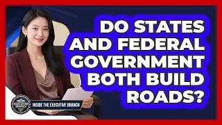Do States and Federal Government Both Build Roads?