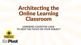 Architecting the Online Learning Classroom-Lowering Cognitive Load to Keep the Focus on Your Subjec