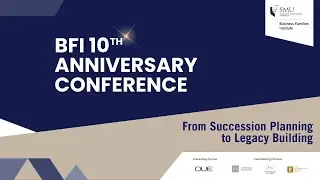 BFI@SMU 10th Anniversary Conference - From Succession Planning to Legacy Building