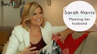 Sarah Harris: On Meeting Her Husband