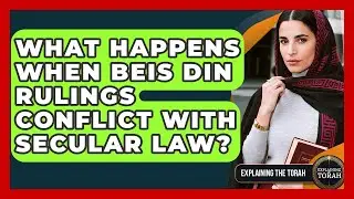 What Happens When Beis Din Rulings Conflict With Secular Law? - Explaining The Torah