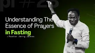 Understanding The Essence of Prayers in Fasting with Pastor Jerry James || Day 1 of 7 Fasting