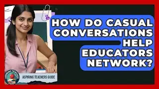 How Do Casual Conversations Help Educators Network? - Aspiring Teacher Guide