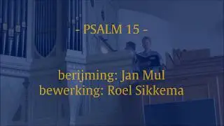 Psalm 15 - Nieuwe berijming Jan Mul (bewerking: Roel Sikkema)