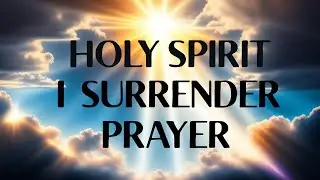 Holy Spirit I Surrender Prayer | Fully Surrender to Jesus