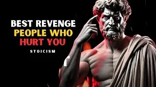 The Best Revenge To People Who Hurt You...| Stoic Psychology