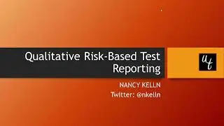 Qualitative Risk based Test Reporting w Nancy Kelln