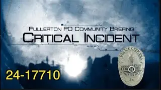Fullerton PD: Critical Incident Community Briefing: 24 -17710