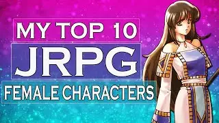 MY TOP 10 JRPG FEMALE CHARACTERS