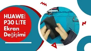 HUAWEİ P30 LİTE EKRAN DEĞİŞİMİ