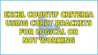 Excel COUNTIF criteria using curly brackets for logical OR not working (2 Solutions!!)