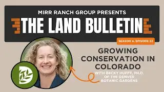 The Land Bulletin Podcast: Growing Conservation in Colorado with Denver Botanic Gardens