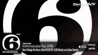 letthemusicplay feat. UTRB - Don't Weigh Me Down (Alex M.O.R.P.H. B2B Woody van Eyden Remix)