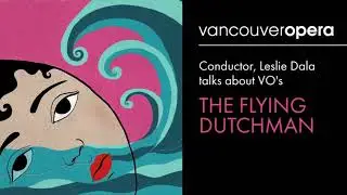 Conductor, Leslie Dala talks about Vancouver Opera's The Flying Dutchman (Video 7/10)