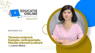 Matematică, clasa a VII-a, Teorema reciprocă. Exemplu, contraexemplu. Metoda reducerii la absurd