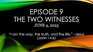 Episode 9 Two Witnesses (June 4 2025)