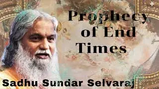 Sadhu Sundar Selvaraj ★ Prophecy of End Times