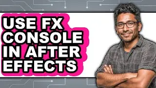 How to Use Fx Console in After Effects (full Guide)