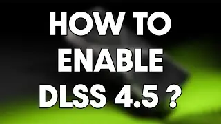 How To Enable DLSS 4.5 in Games?