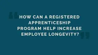 How Can A Registered Apprenticeship Program Increase Employee Longevity?