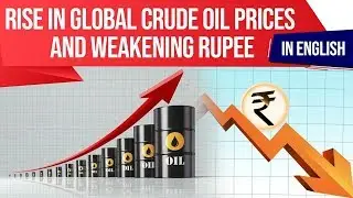 Rise in Global Crude Oil prices & weakening Rupee, How it impacts Economy? Current Affairs 2019