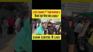CTET EXAM 7TH FEB PAPER 2 कैसा रहा पेपर का LEVEL? EXAM CENTRE से LIVE #ctet