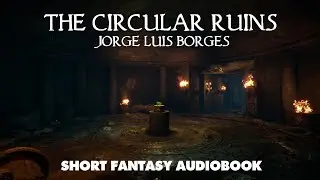 The Circular Ruins (Remastered) - Jorge Luis Borges - Weird Fantasy Fiction Audiobook