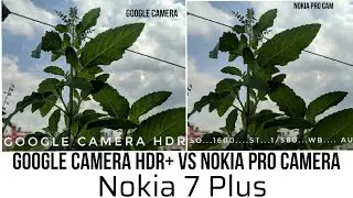 Nokia 7 Plus- Nokia Pro Camera Vs Google Camera HDR+.Which is Better?