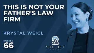 Krystal Weigl: This is Not Your Father's Law Firm | She Lift Project Podcast #66