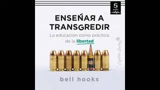 Ense&ntilde;ar a transgredir: La educaci&oacute;n como pr&aacute;ctica de la libertad - Bell Hooks