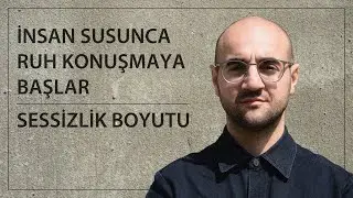 İNSAN SUSUNCA RUH KONUŞMAYA BAŞLAR. SESSİZLİK BOYUTU.