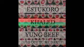 Yung Beef x Khaled x Estukero - Lo Que Tu Me Das