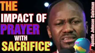 The impact of prayer with sacrifice by Apostle Johnson Suleiman