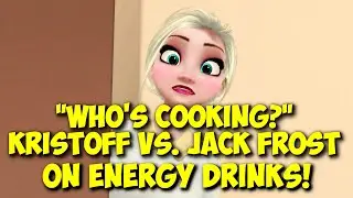 MMD Frozen 2 &ldquo;Who&rsquo;s Cooking?&rdquo; On Energy Drinks Kristoff vs. Jack Frost and Elsa funny meme II Disney