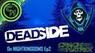 DEADSIDE Live with CrackMatrix: S1:E2 in NightKingdoms