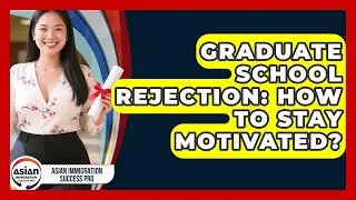Graduate School Rejection: How To Stay Motivated? - Asian Immigration Success Pro