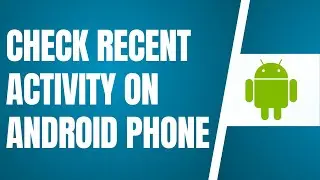 How To Check Recent Activity On Android Phone
