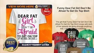 Funny Dear Fat Girl Don&rsquo;t Be Afraid To Get On Top Shirt