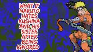 What if Naruto Hates Kushina And His Sister After Being Ingored | Part 1